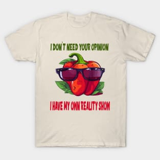 I don't need your opinion; I have my own reality show T-Shirt